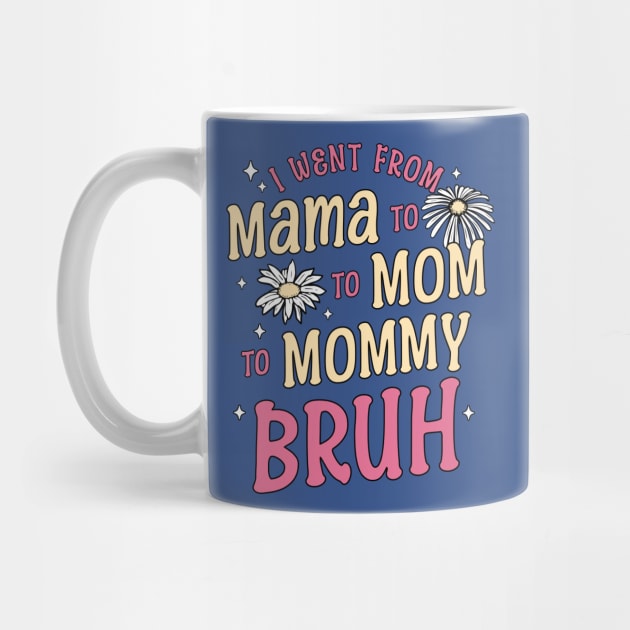 I Went from Mama, Mommy, Mom, Bruh Funny Mothers Day Flowers by OrangeMonkeyArt